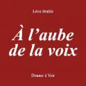 PO&Eacute;SIE : &Agrave; l&rsquo;aube de la voix (Léon Bralda)